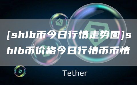 shib币今日行情价格(shib今日行情价格多少)